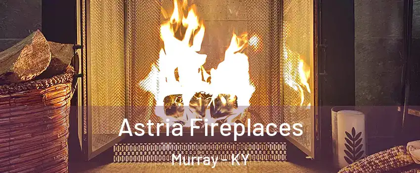 Astria Fireplaces Murray - KY