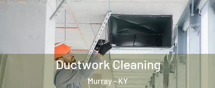 Ductwork Cleaning Murray - KY