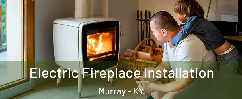  Electric Fireplace Installation Murray - KY