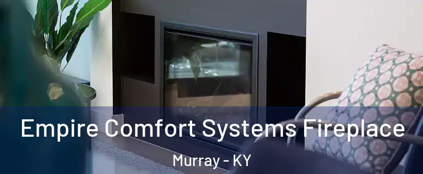  Empire Comfort Systems Fireplace Murray - KY