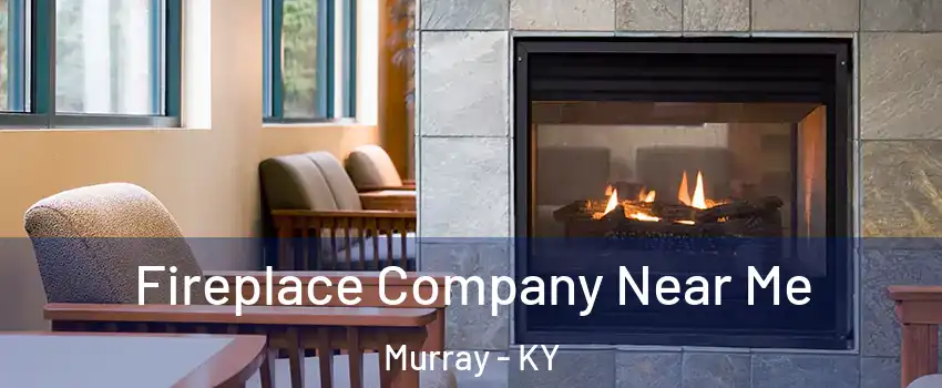  Fireplace Company Near Me Murray - KY