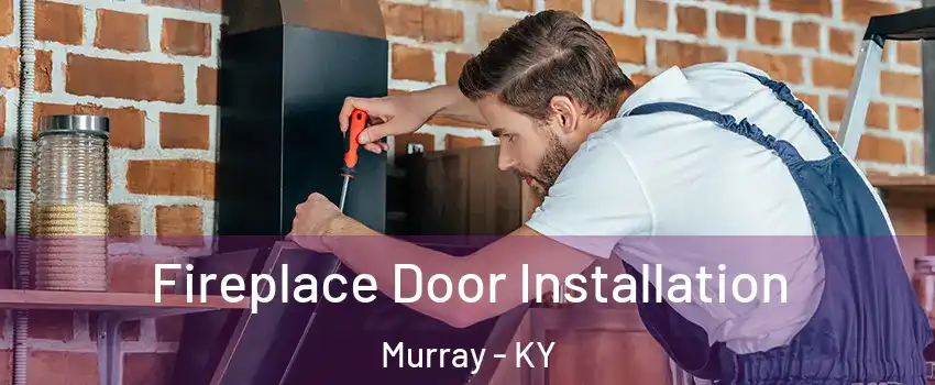 Fireplace Door Installation Murray - KY