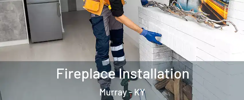  Fireplace Installation Murray - KY