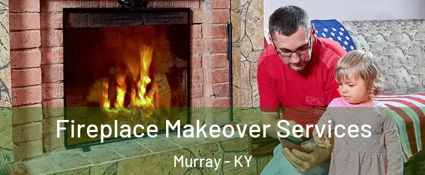  Fireplace Makeover Services Murray - KY