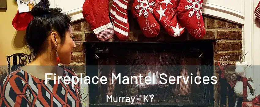  Fireplace Mantel Services Murray - KY