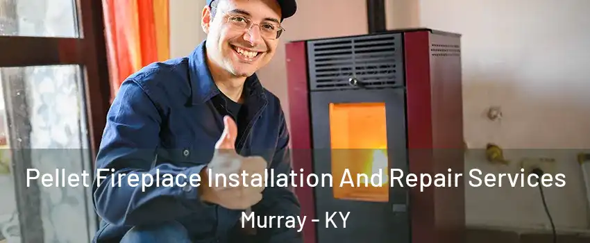  Pellet Fireplace Installation And Repair Services Murray - KY