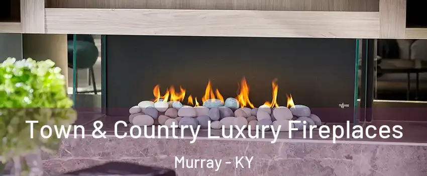  Town & Country Luxury Fireplaces Murray - KY