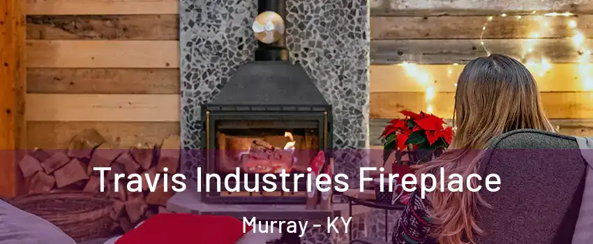  Travis Industries Fireplace Murray - KY