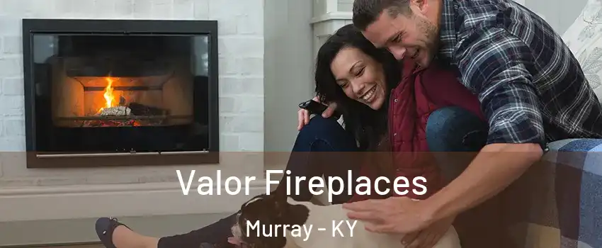 Valor Fireplaces Murray - KY