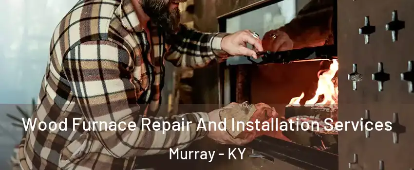  Wood Furnace Repair And Installation Services Murray - KY